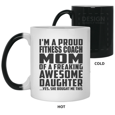 I'm A Proud Fitness Coach Mom Of A Freaking Awesome Daughter, She Bought Me This 21150 11 oz. Color Changing Mug