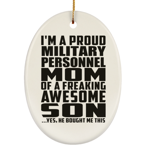 I'm A Proud Military Personnel Mom Of A Freaking Awesome Son, He Bought Me This SUBORNO Ceramic Oval Ornament
