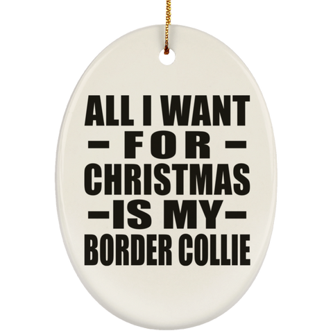 All I Want For Christmas Is My Border Collie - Ceramic Oval Ornament