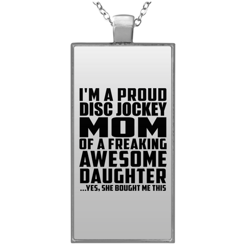 I'm A Proud Disc Jockey Mom Of A Freaking Awesome Daughter, She Bought Me This UN4682 Rectangle Necklace