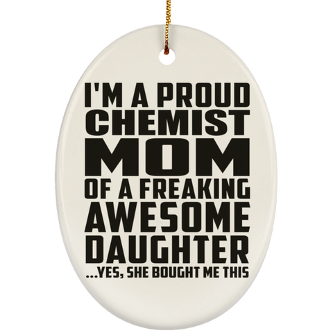 I'm A Proud Chemist Mom Of A Freaking Awesome Daughter, She Bought Me This SUBORNO Ceramic Oval Ornament