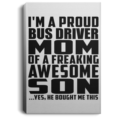 I'm A Proud Bus Driver Mom Of A Freaking Awesome Son, He Bought Me This CANPO75 Portrait Canvas .75in Frame