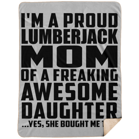 I'm A Proud Lumberjack Mom Of A Freaking Awesome Daughter, She Bought Me This DP1734 Extra Large Fleece Sherpa Blanket - 60x80