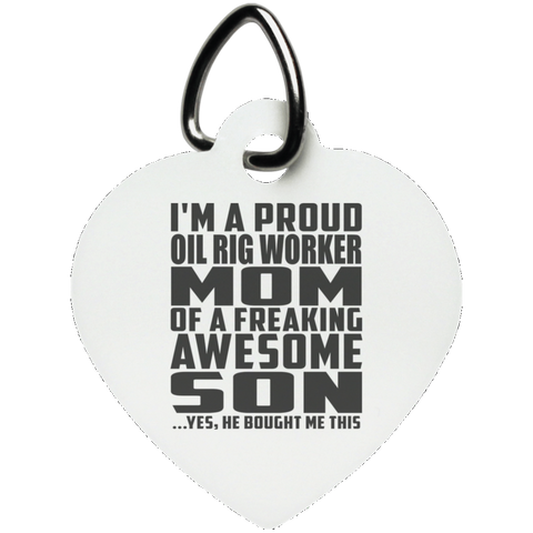 I'm A Proud Oil Rig Worker Mom Of A Freaking Awesome Son, He Bought Me This UN5770 Heart Pet Tag