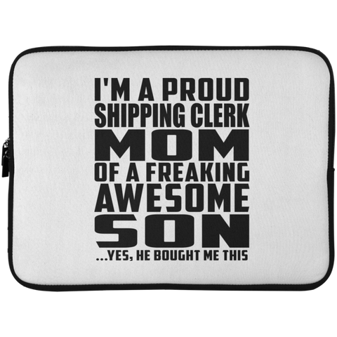 I'm A Proud Shipping Clerk Mom Of A Freaking Awesome Son, He Bought Me This Laptop Sleeve - 15 Inch