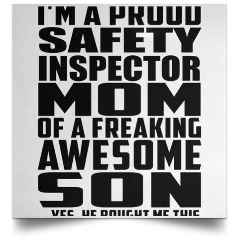 I'm A Proud Safety Inspector Mom Of A Freaking Awesome Son, He Bought Me This POSSQE Satin Square Poster