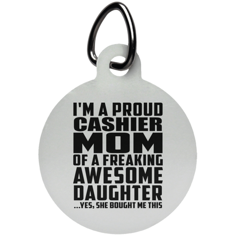 I'm A Proud Cashier Mom Of A Freaking Awesome Daughter, She Bought Me This UN5773 Circle Pet Tag
