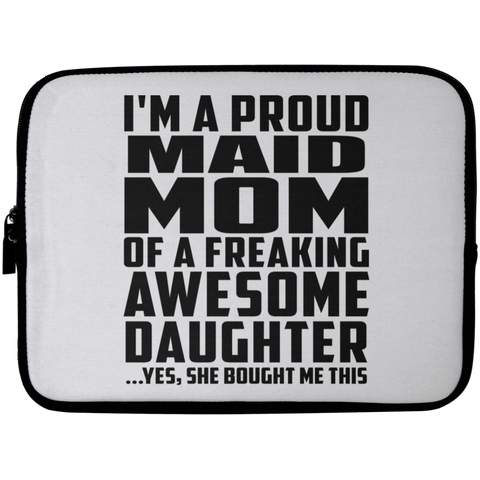 I'm A Proud Maid Mom Of A Freaking Awesome Daughter, She Bought Me This Laptop Sleeve - 10 inch