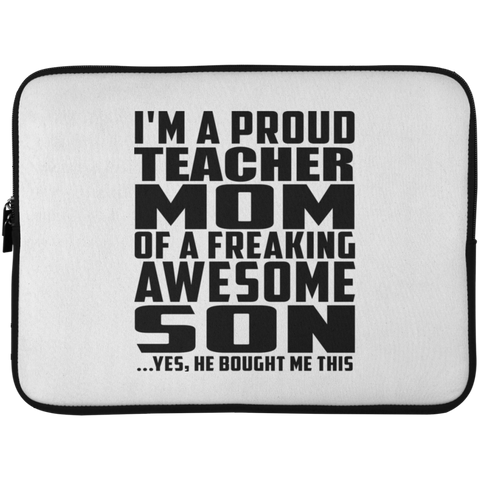 I'm A Proud Teacher Mom Of A Freaking Awesome Son, He Bought Me This Laptop Sleeve - 15 Inch