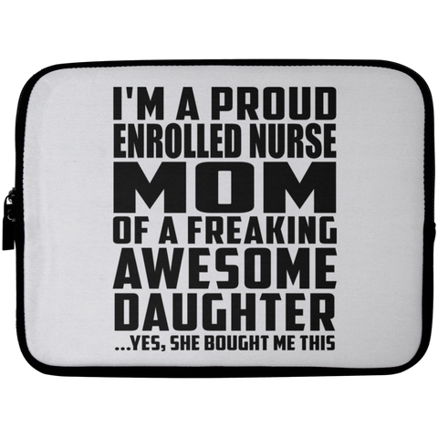 I'm A Proud Enrolled Nurse Mom Of A Freaking Awesome Daughter, She Bought Me This Laptop Sleeve - 10 inch