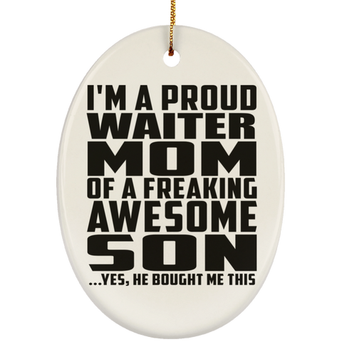 I'm A Proud Waiter Mom Of A Freaking Awesome Son, He Bought Me This SUBORNO Ceramic Oval Ornament