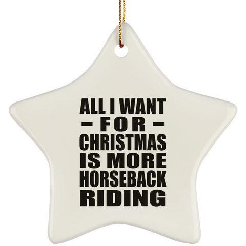 All I Want For Christmas Is More Horseback Riding - Ceramic Star Ornament