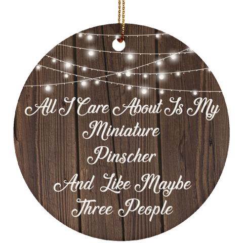 All I Care About Is My Miniature Pinscher & 3 People - Ceramic Circle Ornament