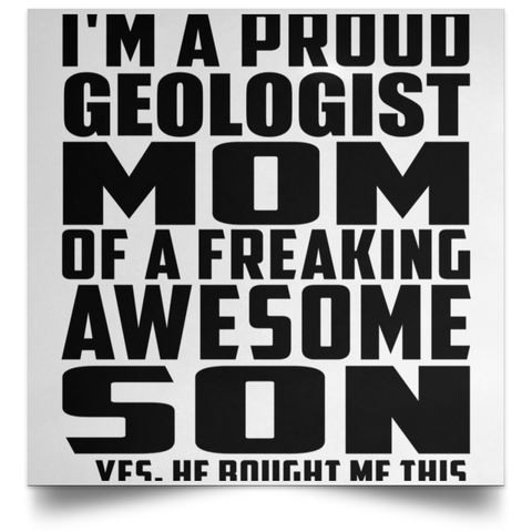 I'm A Proud Geologist Mom Of A Freaking Awesome Son, He Bought Me This POSSQE Satin Square Poster