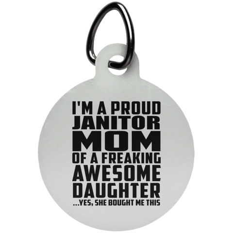 I'm A Proud Janitor Mom Of A Freaking Awesome Daughter, She Bought Me This UN5773 Circle Pet Tag