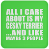 All I Care About Is My Cesky Terrier And Like Maybe 3 People - Drink Coaster