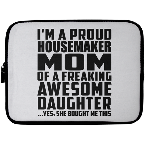 I'm A Proud Housemaker Mom Of A Freaking Awesome Daughter, She Bought Me This Laptop Sleeve - 10 inch