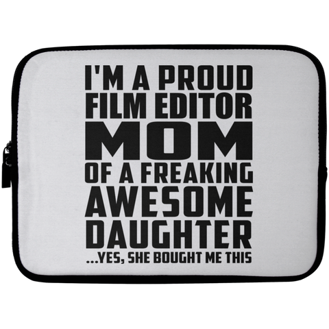 I'm A Proud Film Editor Mom Of A Freaking Awesome Daughter, She Bought Me This Laptop Sleeve - 10 inch