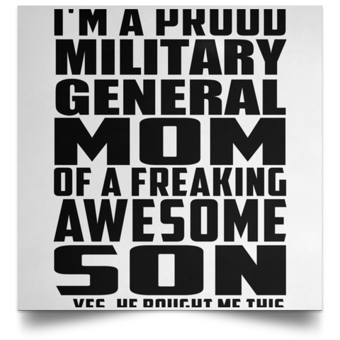 I'm A Proud Military General Mom Of A Freaking Awesome Son, He Bought Me This POSSQE Satin Square Poster