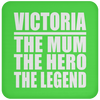 Victoria The Mum The Hero The Legend - Drink Coaster