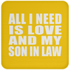 All I Need Is Love And My Son In Law - Drink Coaster