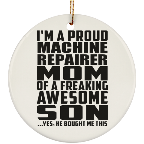 I'm A Proud Machine Repairer Mom Of A Freaking Awesome Son, He Bought Me This SUBORNC Ceramic Circle Ornament