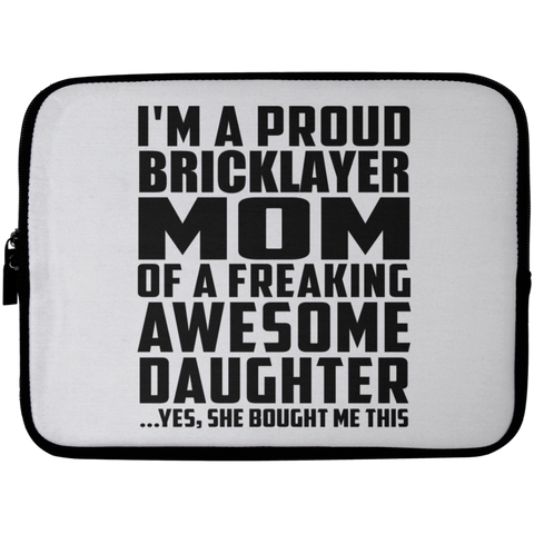 I'm A Proud Bricklayer Mom Of A Freaking Awesome Daughter, She Bought Me This Laptop Sleeve - 10 inch