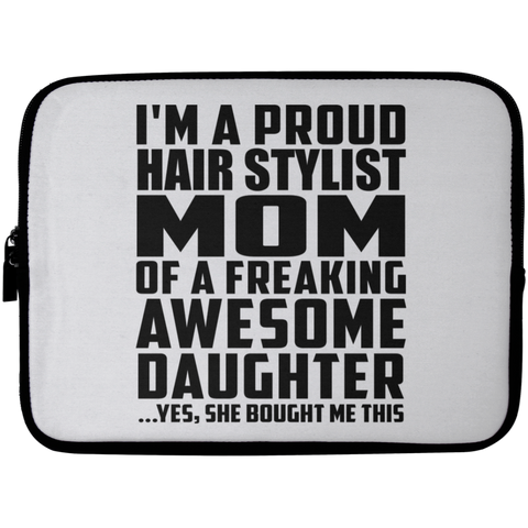 I'm A Proud Hair Stylist Mom Of A Freaking Awesome Daughter, She Bought Me This Laptop Sleeve - 10 inch