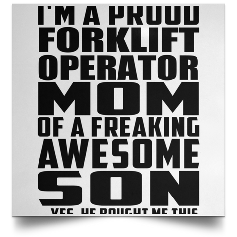 I'm A Proud Forklift Operator Mom Of A Freaking Awesome Son, He Bought Me This POSSQE Satin Square Poster