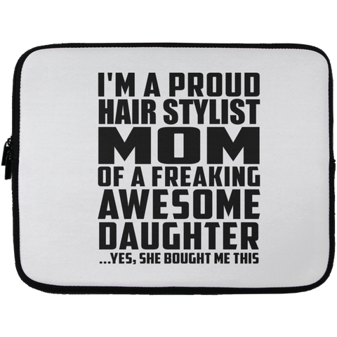 I'm A Proud Hair Stylist Mom Of A Freaking Awesome Daughter, She Bought Me This Laptop Sleeve - 13 inch