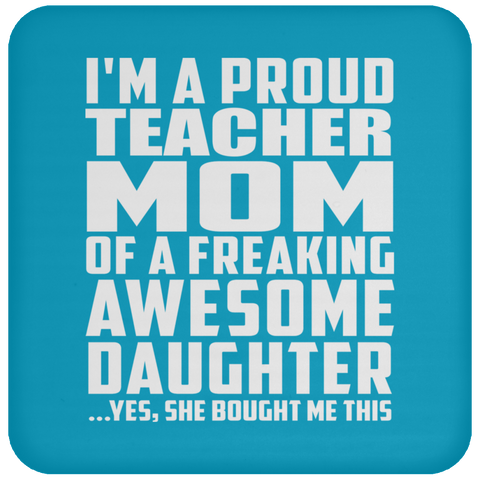 I'm A Proud Teacher Mom Of A Freaking Awesome Daughter - Drink Coaster