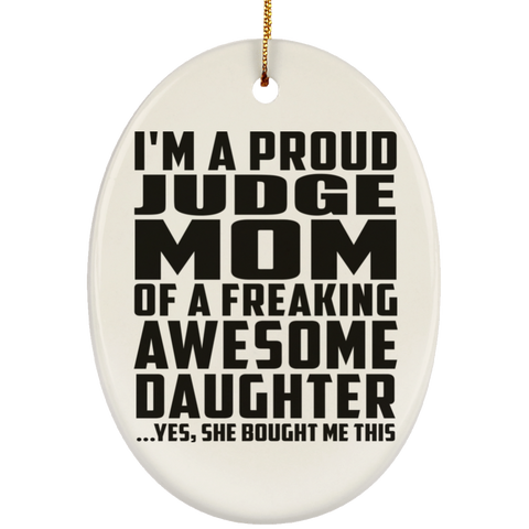 I'm A Proud Judge Mom Of A Freaking Awesome Daughter, She Bought Me This SUBORNO Ceramic Oval Ornament