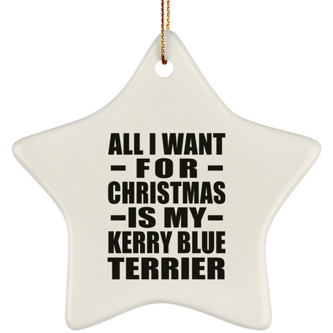 All I Want For Christmas Is My Kerry Blue Terrier - Ceramic Star Ornament