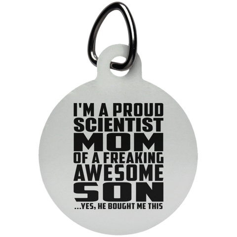 I'm A Proud Scientist Mom Of A Freaking Awesome Son, He Bought Me This UN5773 Circle Pet Tag