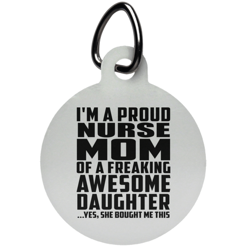 I'm A Proud Nurse Mom Of A Freaking Awesome Daughter, She Bought Me This UN5773 Circle Pet Tag