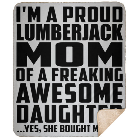 I'm A Proud Lumberjack Mom Of A Freaking Awesome Daughter, She Bought Me This DP1731 Large Fleece Sherpa Blanket - 50x60