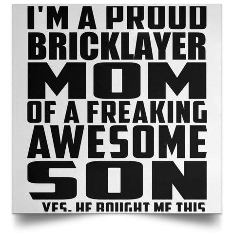 I'm A Proud Bricklayer Mom Of A Freaking Awesome Son, He Bought Me This POSSQE Satin Square Poster