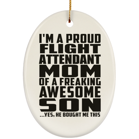 I'm A Proud Flight Attendant Mom Of A Freaking Awesome Son, He Bought Me This SUBORNO Ceramic Oval Ornament