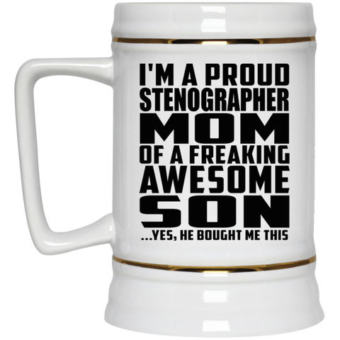 I'm A Proud Stenographer Mom Of A Freaking Awesome Son, He Bought Me This 22217 Beer Stein 22oz.