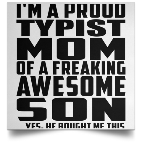 I'm A Proud Typist Mom Of A Freaking Awesome Son, He Bought Me This POSSQE Satin Square Poster