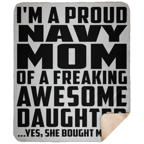 I'm A Proud Navy Mom Of A Freaking Awesome Daughter, She Bought Me This DP1731 Large Fleece Sherpa Blanket - 50x60