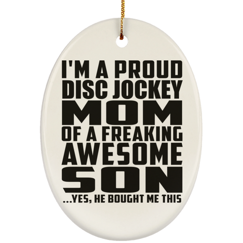 I'm A Proud Disc Jockey Mom Of A Freaking Awesome Son, He Bought Me This SUBORNO Ceramic Oval Ornament