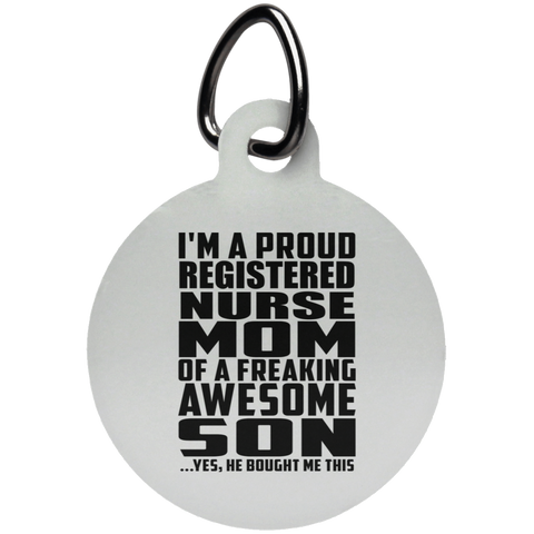 I'm A Proud Registered Nurse Mom Of A Freaking Awesome Son, He Bought Me This UN5773 Circle Pet Tag