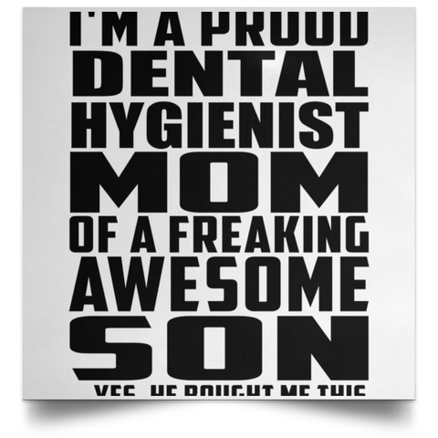 I'm A Proud Dental Hygienist Mom Of A Freaking Awesome Son, He Bought Me This POSSQE Satin Square Poster