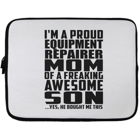 I'm A Proud Equipment Repairer Mom Of A Freaking Awesome Son, He Bought Me This Laptop Sleeve - 13 inch