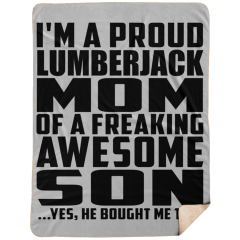 I'm A Proud Lumberjack Mom Of A Freaking Awesome Son, He Bought Me This DP1734 Extra Large Fleece Sherpa Blanket - 60x80