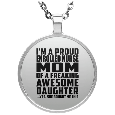 I'm A Proud Enrolled Nurse Mom Of A Freaking Awesome Daughter, She Bought Me This UN4686 Circle Necklace