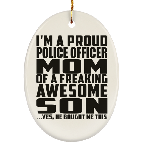 I'm A Proud Police Officer Mom Of A Freaking Awesome Son, He Bought Me This SUBORNO Ceramic Oval Ornament