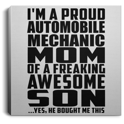 I'm A Proud Automobile Mechanic Mom Of A Freaking Awesome Son, He Bought Me This CANSQ75 Square Canvas .75in Frame