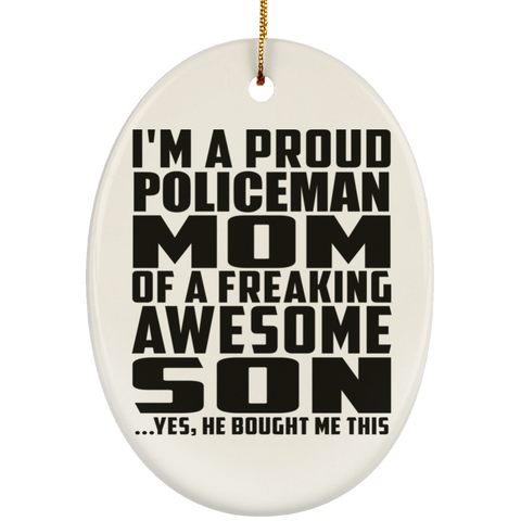 I'm A Proud Policeman Mom Of A Freaking Awesome Son, He Bought Me This SUBORNO Ceramic Oval Ornament